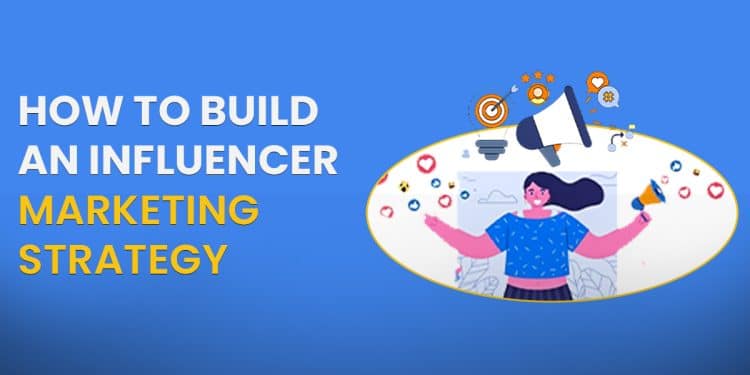 How to Build an Influencer Marketing Strategy