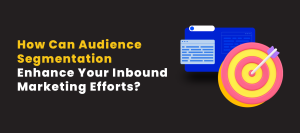 How Can Audience Segmentation Enhance Your Inbound Marketing Efforts