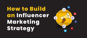 How to Build an Influencer Marketing Strategy