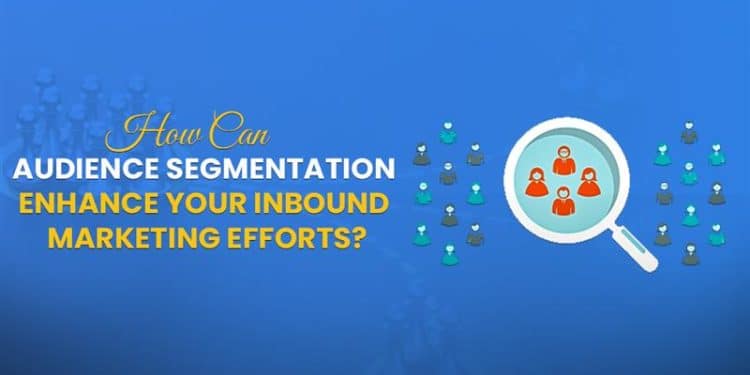 How Can Audience Segmentation Enhance Your Inbound Marketing Efforts?