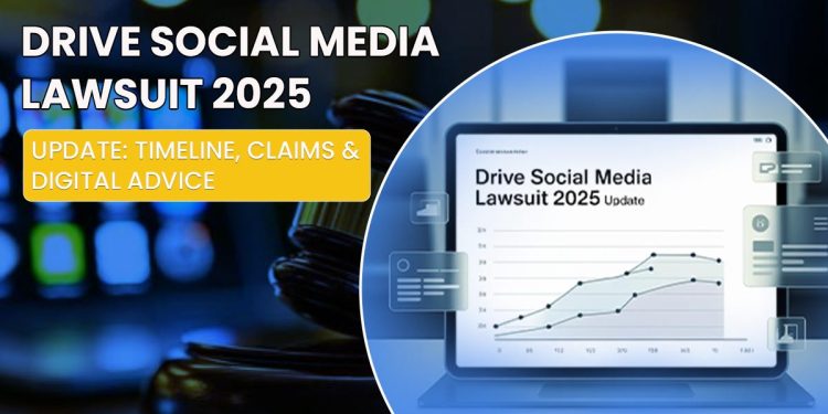 Drive Social Media Lawsuit 2025 Update: Timeline, Claims & Digital Advice