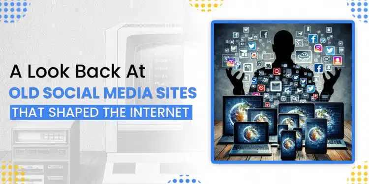 A Look Back At Old Social Media Sites That Shaped The Internet